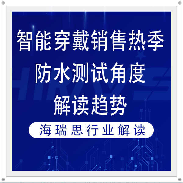 智能穿戴銷(xiāo)售熱季到來(lái)，海瑞思以專(zhuān)業(yè)防水測(cè)試角度解讀趨勢(shì)