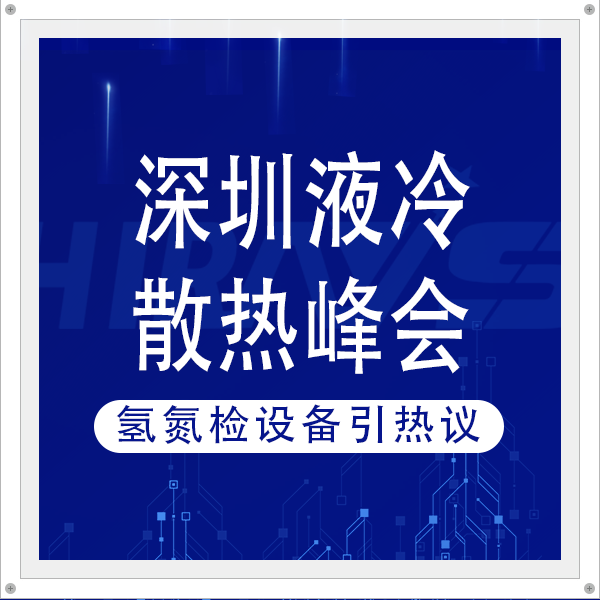 海瑞思重磅亮相深圳液冷散熱峰會(huì)， 氫氮檢漏儀破解行業(yè)成本與精度難題