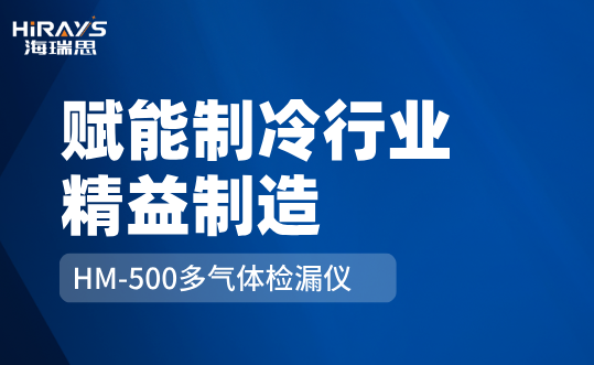 告別誤判漏判：海瑞思HM-500多氣體檢漏儀賦能制冷行業(yè)精益制造